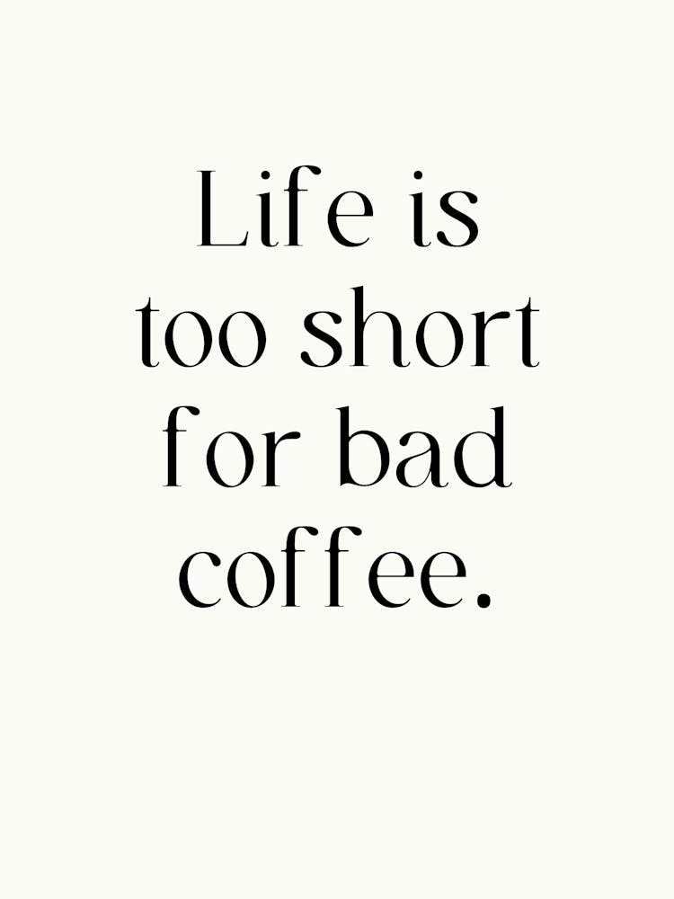 Life Is Too Short For Bad Coffee