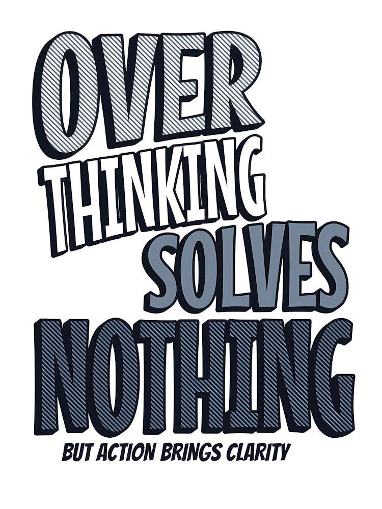 Over Thinking Solves Nothing But Action Brings Clarity