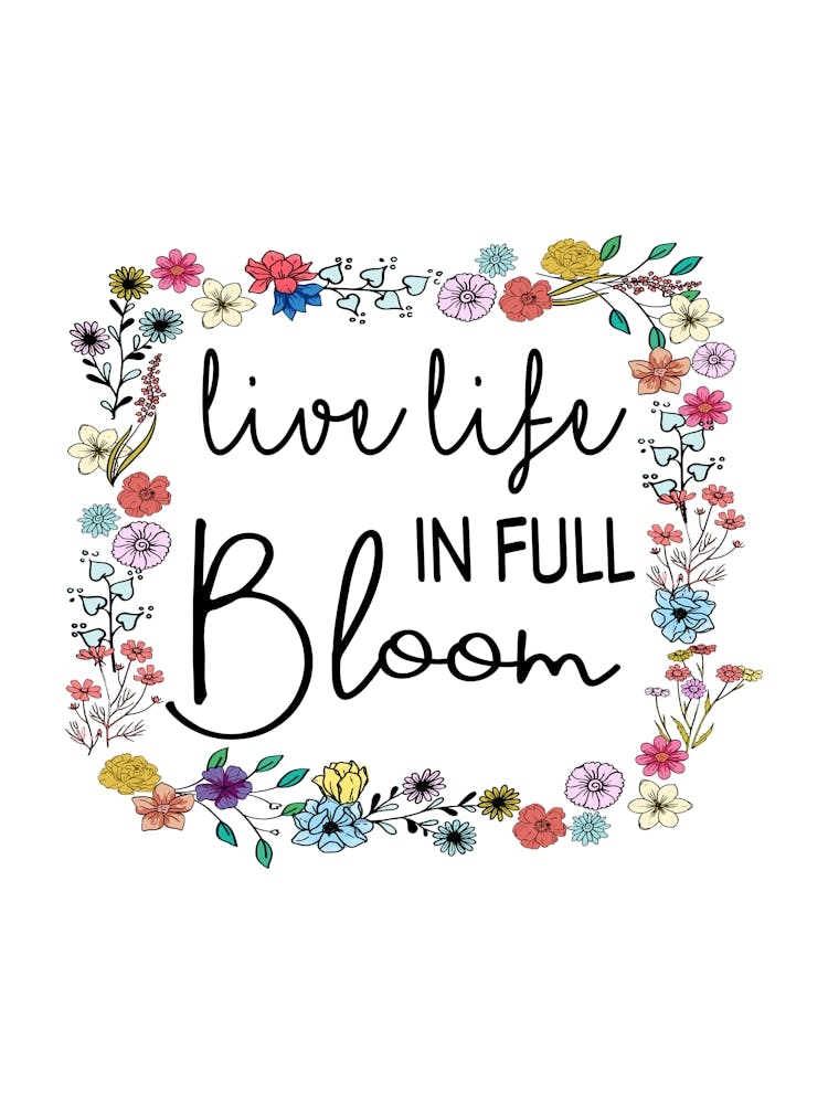 Live Life In Full Bloom