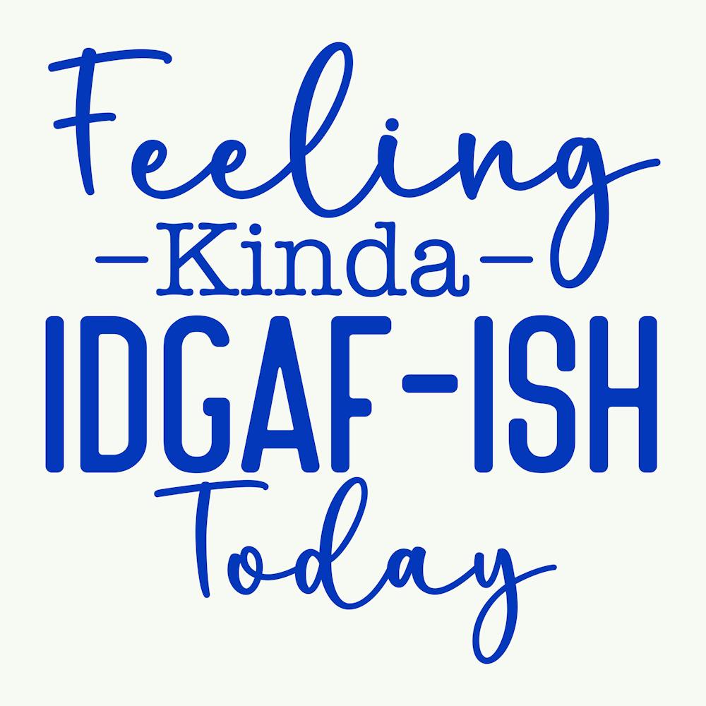 feeling Kinda Idgaf Ish Today 2