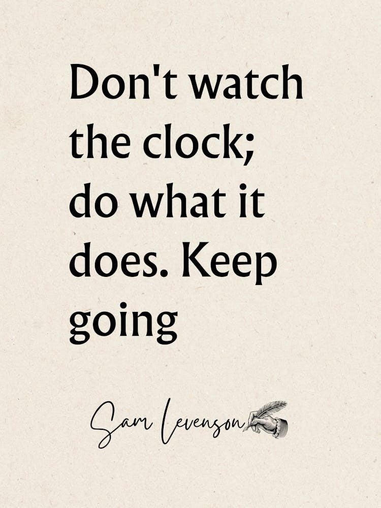 Don'T Watch The Clock Do What It Keep Going - Motivational Quotes