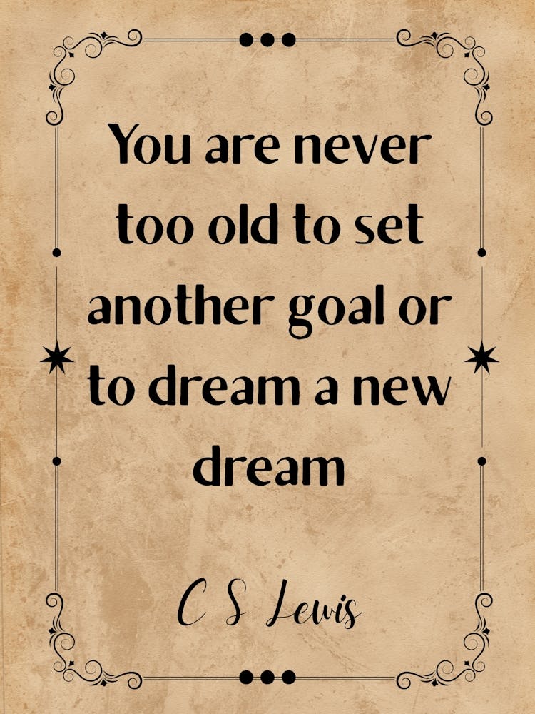 You Are Never Too Old To Set Another Goal Or Dream A New Dream - Motivational Quotes