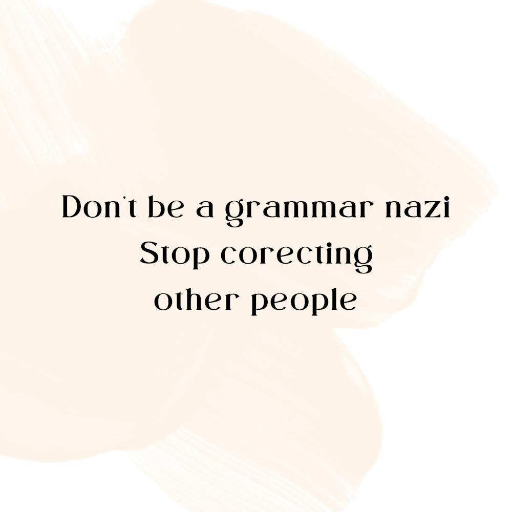 Don't Be A Grammar Nazi Stop Corecting Other People