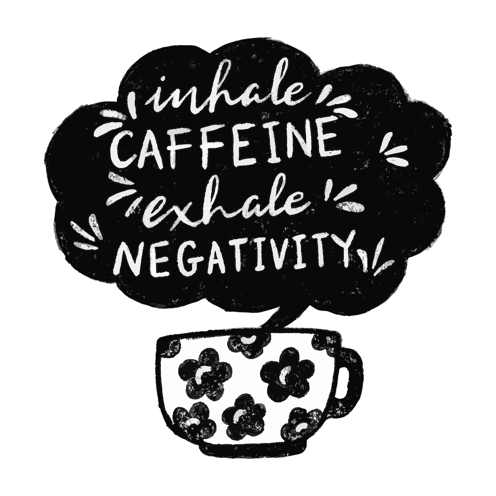 Inhale Caffeine Exhale Negativity