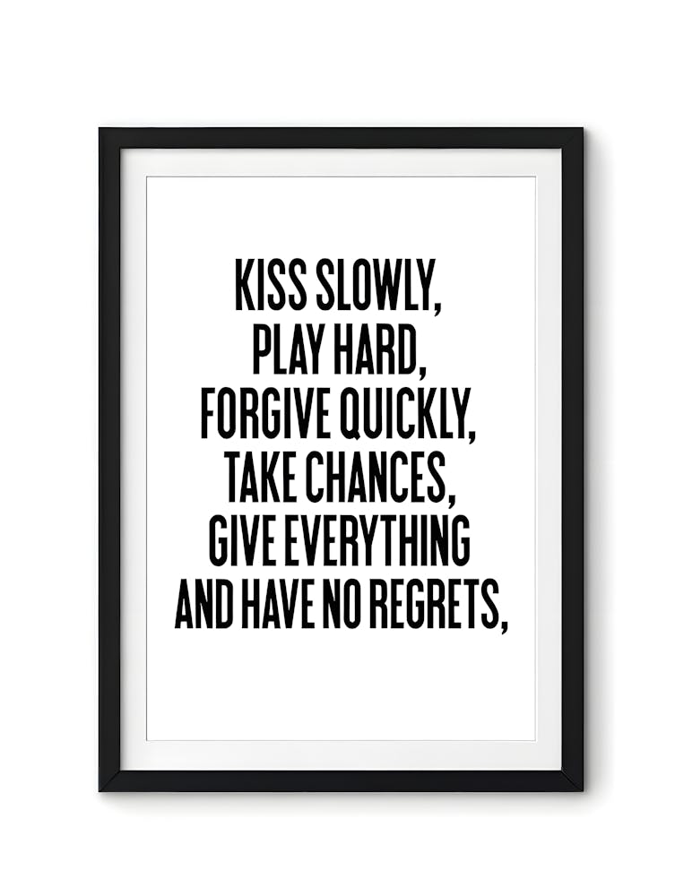 Kiss Slowly, Forgive Hard, Take Quick Chances, Give Everything And Have No Regrets