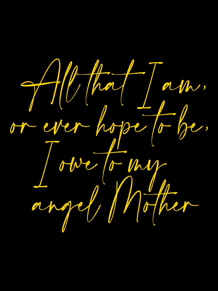 All that I am or Hope to be I owe to my Angel Mother 15