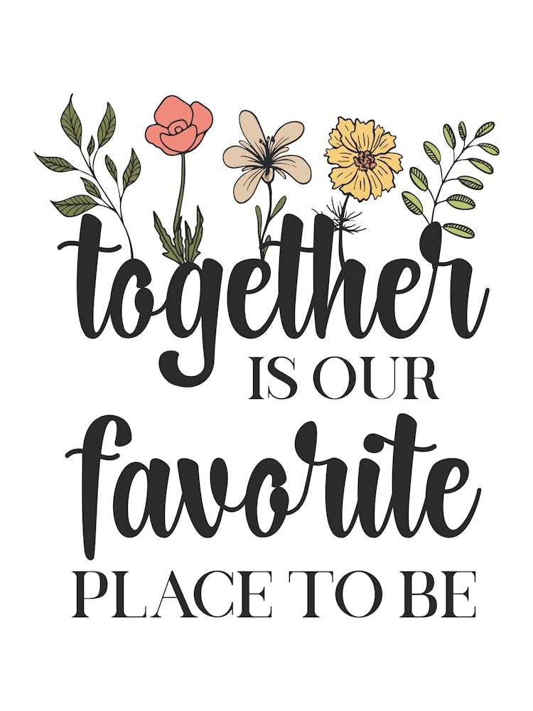 Together Is Our Favorite Place To Be