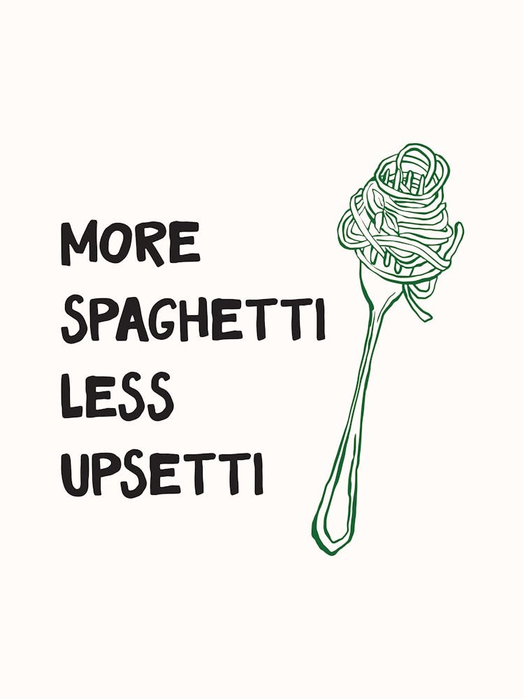 More Spaghetti Less Upsetti Print