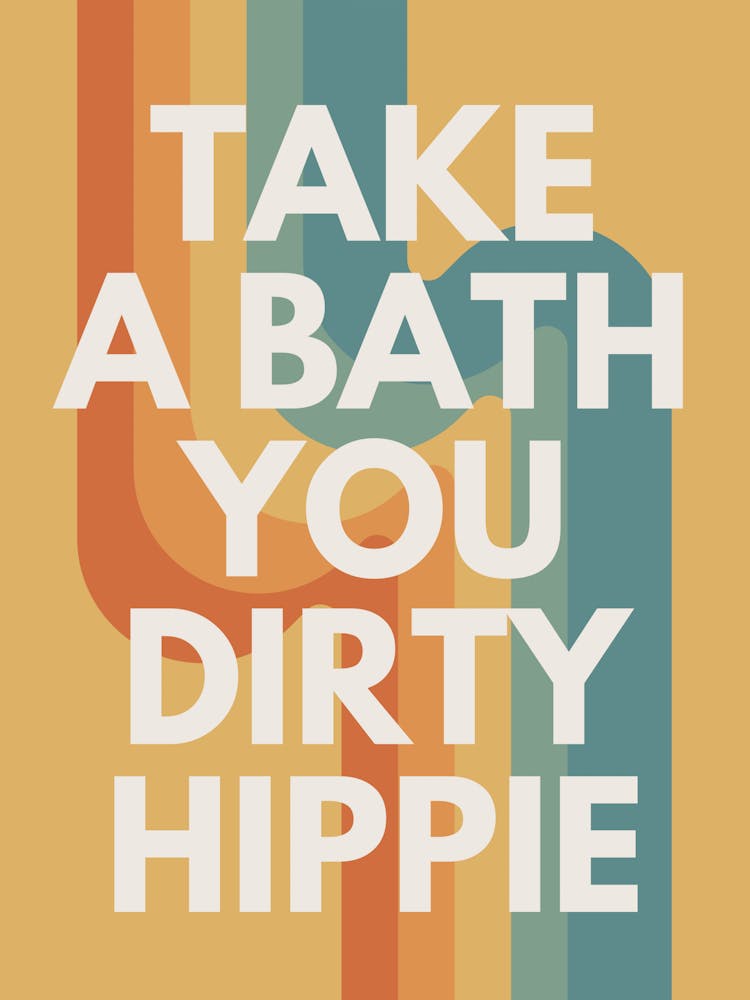 take a bath u dirty hippie