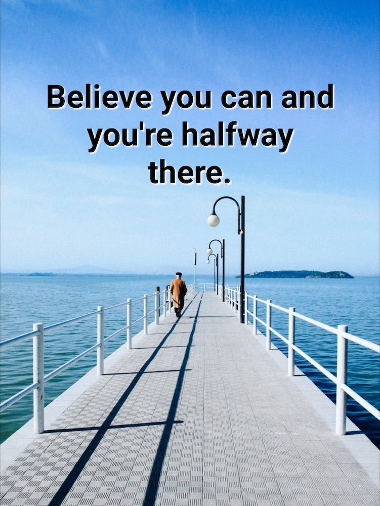 Believe You Can And You'Re Halfway There