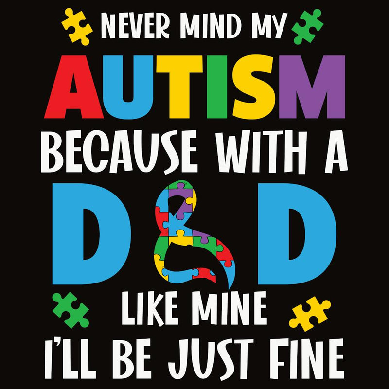 Autism Never Mind My Autism Because With A Dad