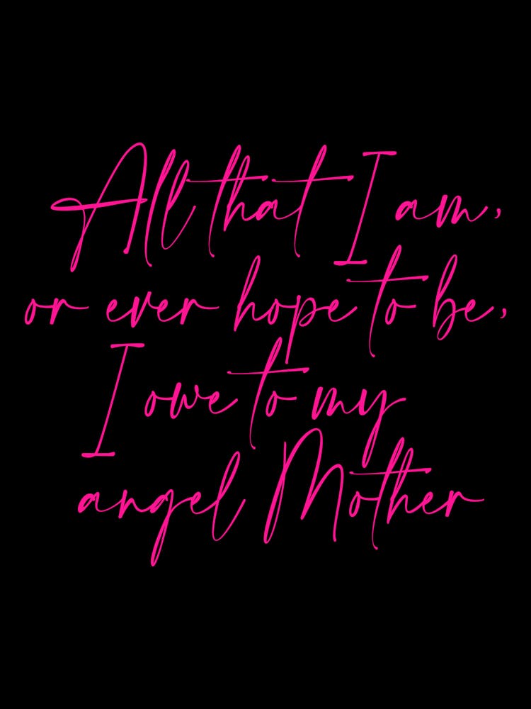 All that I am or Hope to be I owe to my Angel Mother 60