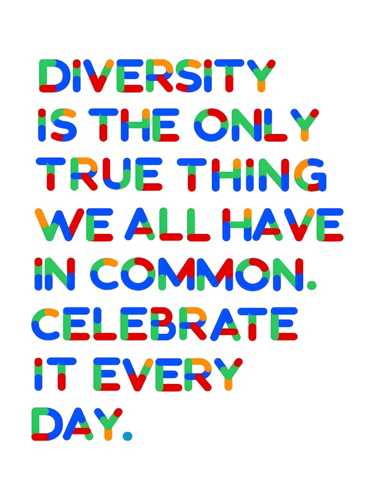 Diversity Is The Only True Thing We Have In Common Celebrate It Every Day 1