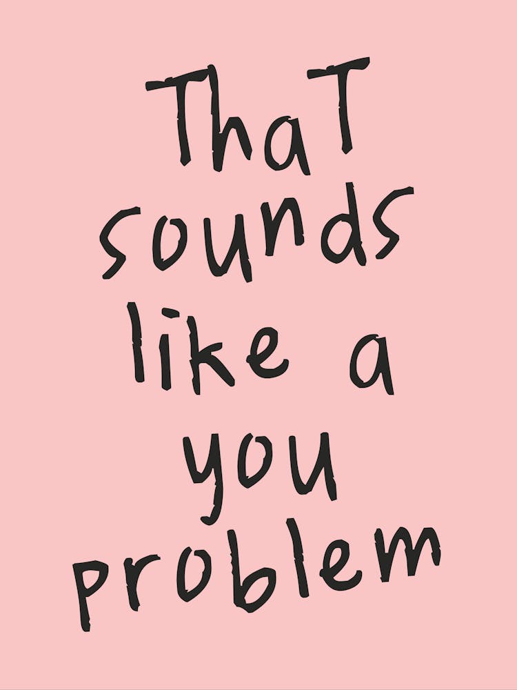 That Sounds Like A You Problem| Pink And Black