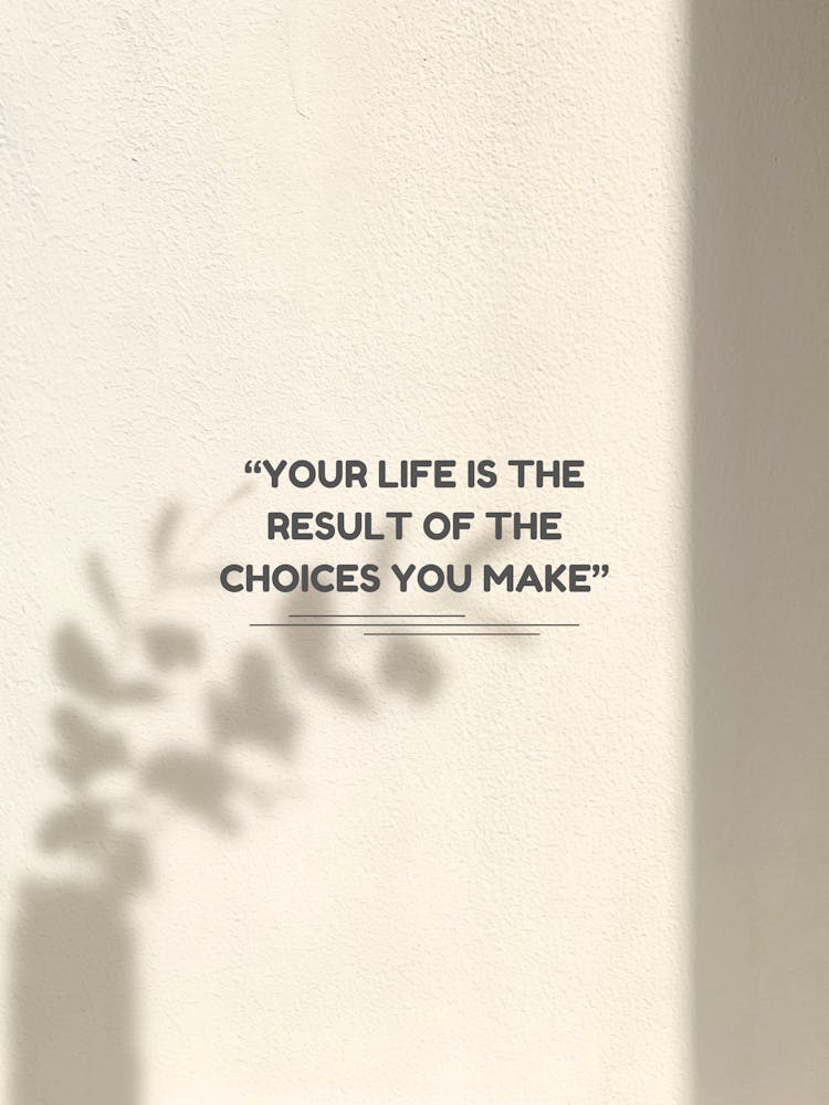 Your Life Is The Result Of The Choices You Make