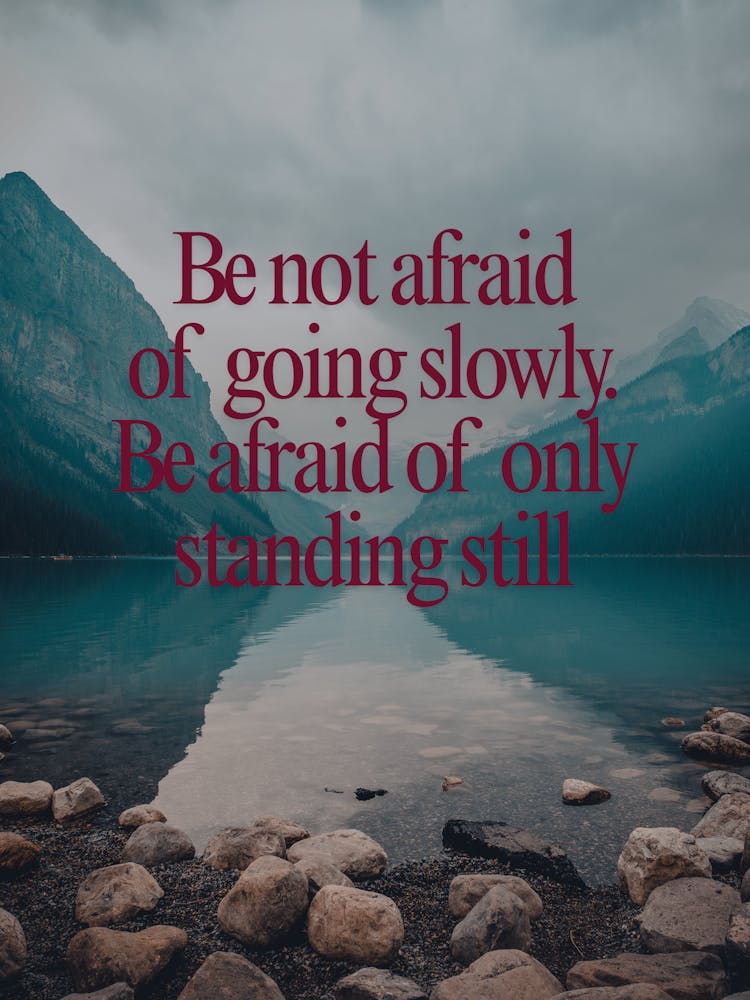 Be Afraid Of Going Slowly Be Afraid Of Only Standing Still