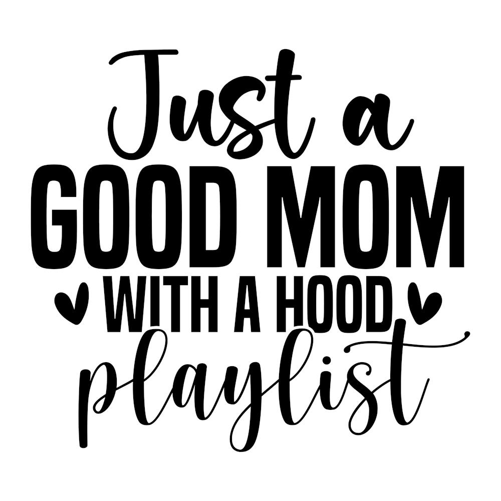 Just A Good Mom With A Hood Playlist 1