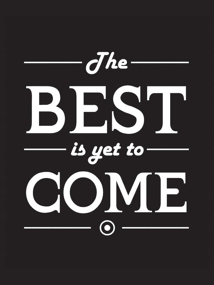 The Best Is Yet To Come