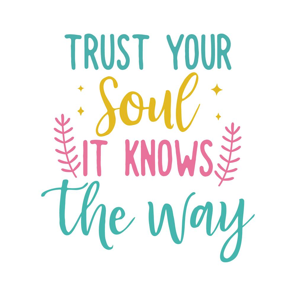 Trust Your Soul It Knows The Way