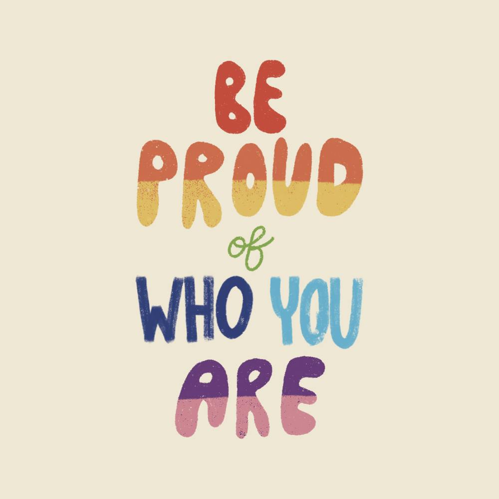 Be Proud Of Who You Are