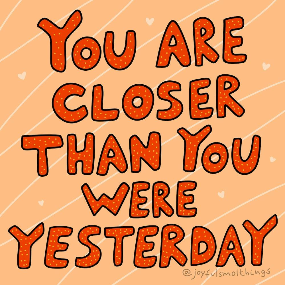 You Are Closer Than You Were Yesterday