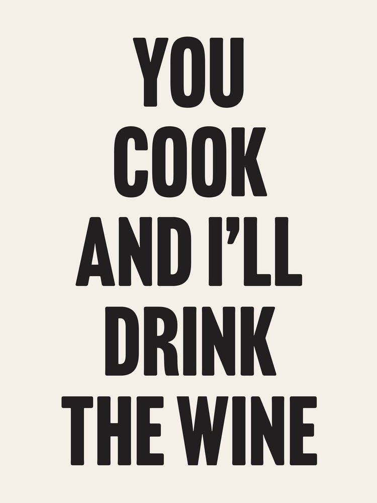 You Cook and I'll Drink The Wine - Citation amusante Impression d'affiche d'art mural
