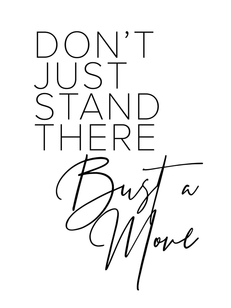 Dont Just Stand There Bust A Move