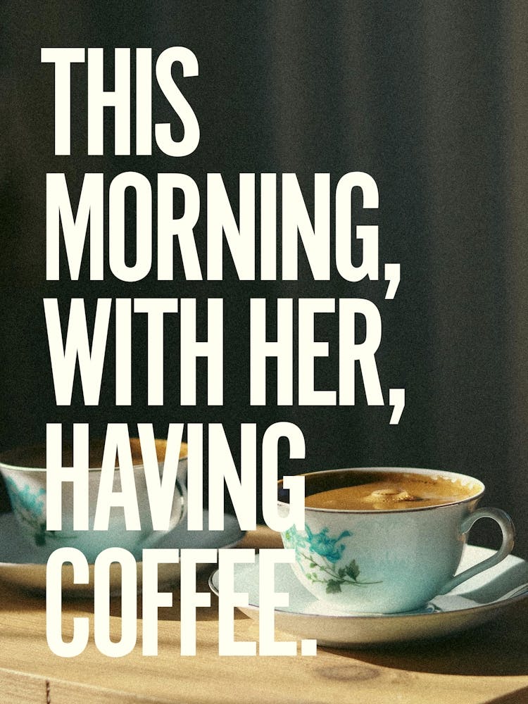 This morning, with her, having coffee. 1