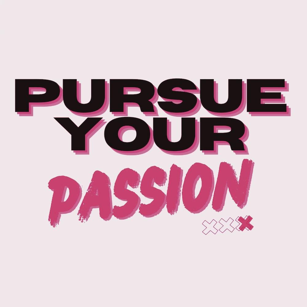 Pursue your passion
