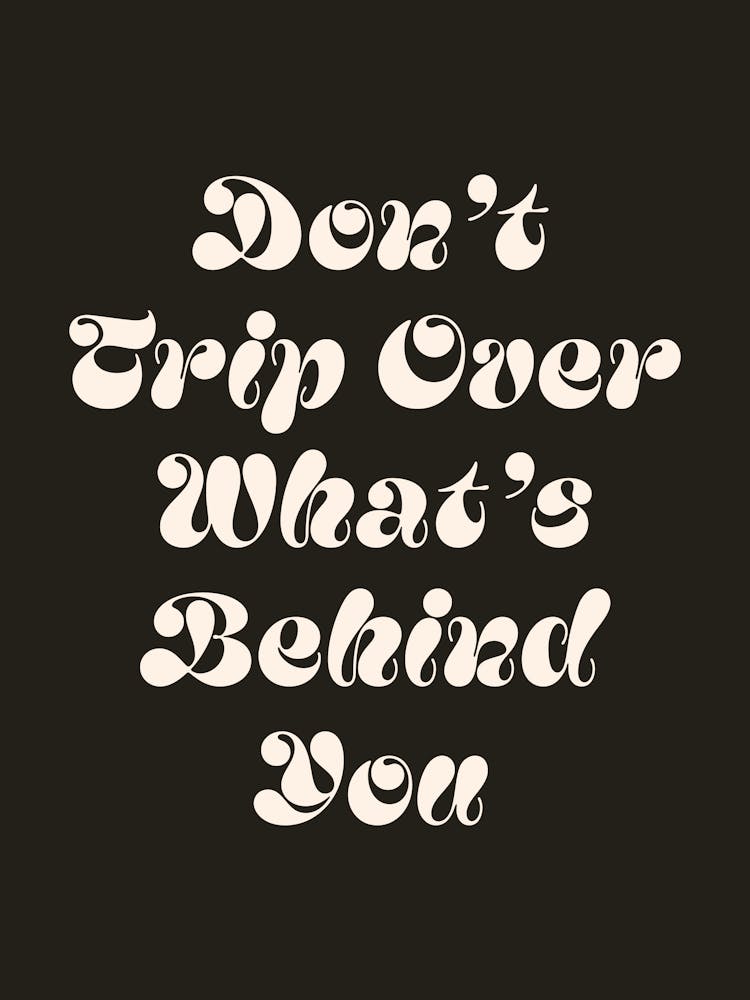 Don't trip over what's behind you quote (Black Tone), cool, sassy, groovy, funky, saying, phrases, cute, lettering, motivating, inspiring, quotes, modern, typography, text