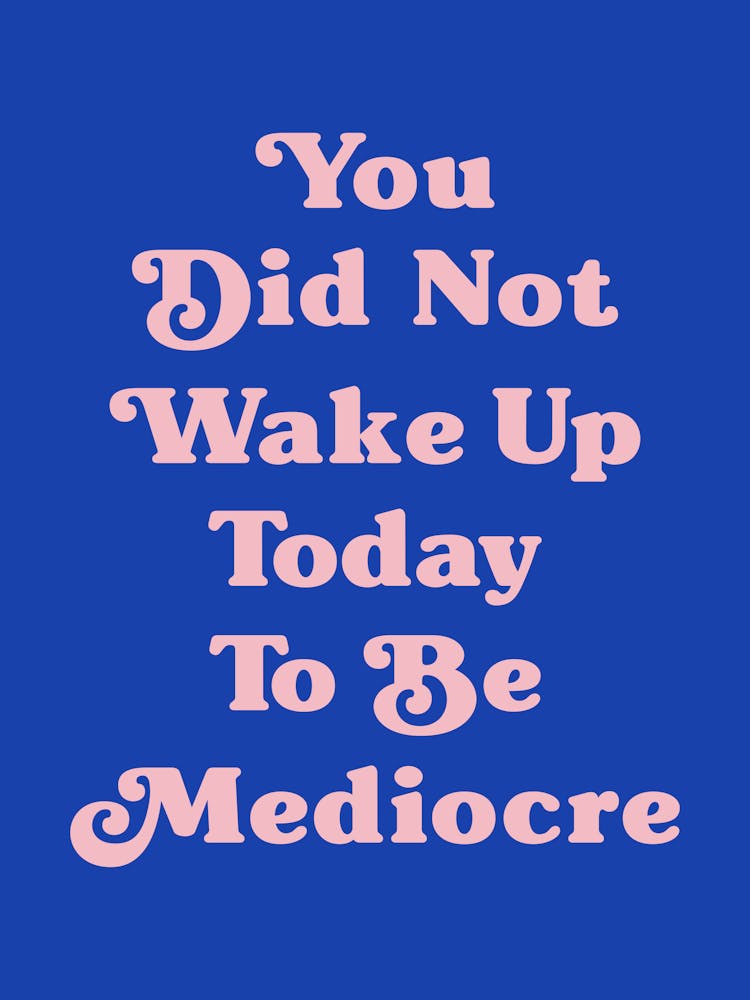 You did not wake up today to be mediocre motivating inspiring quote