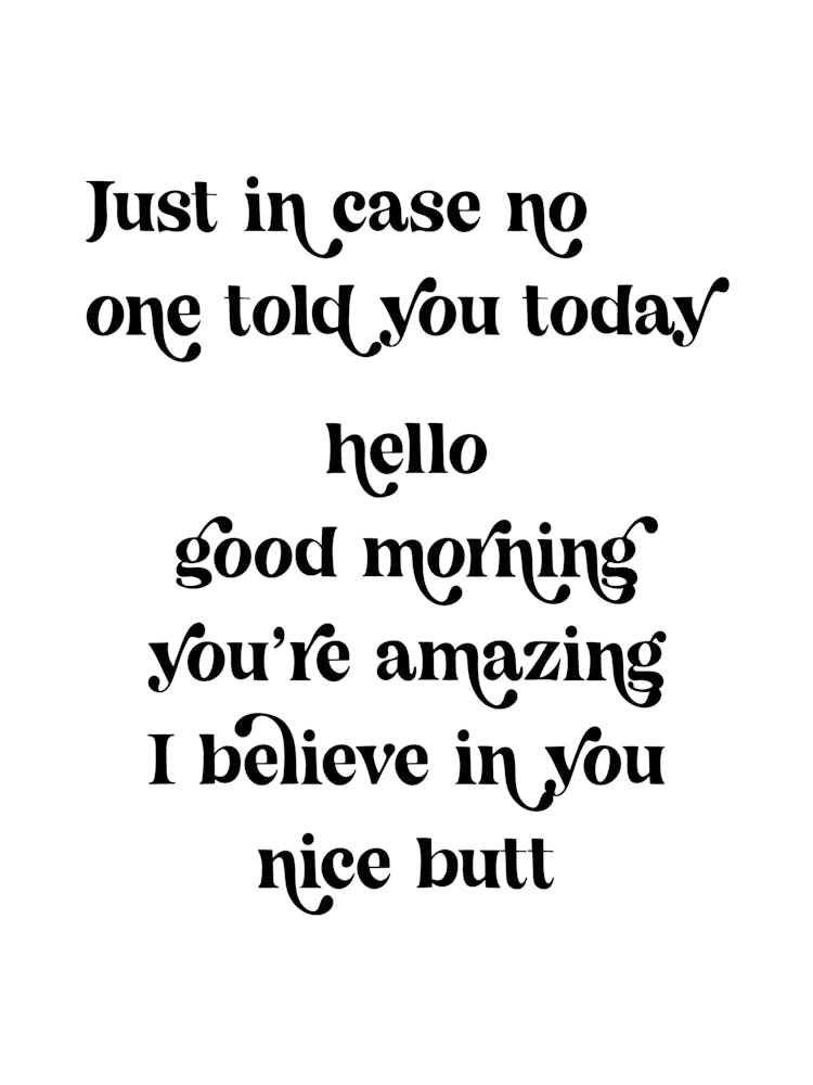 Just in case no one told you today hello good morning you’re amazing I believe in you nice butt retro vintage font