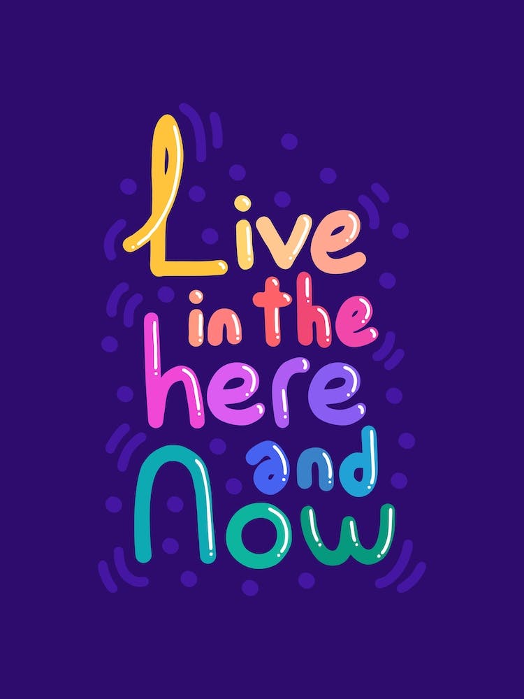Live In The Here and Now