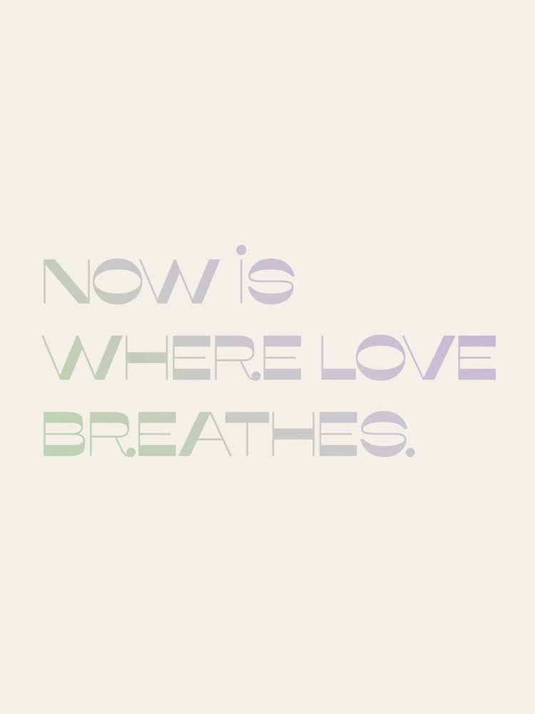 Now Is Where Love Breathes