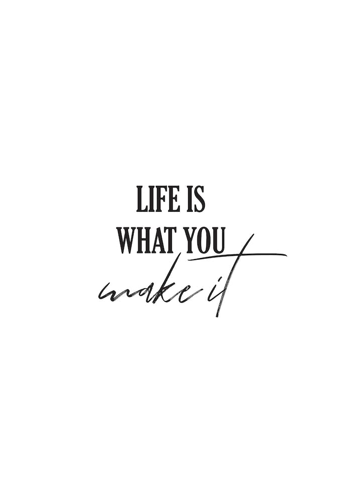 Life Is What You Make It