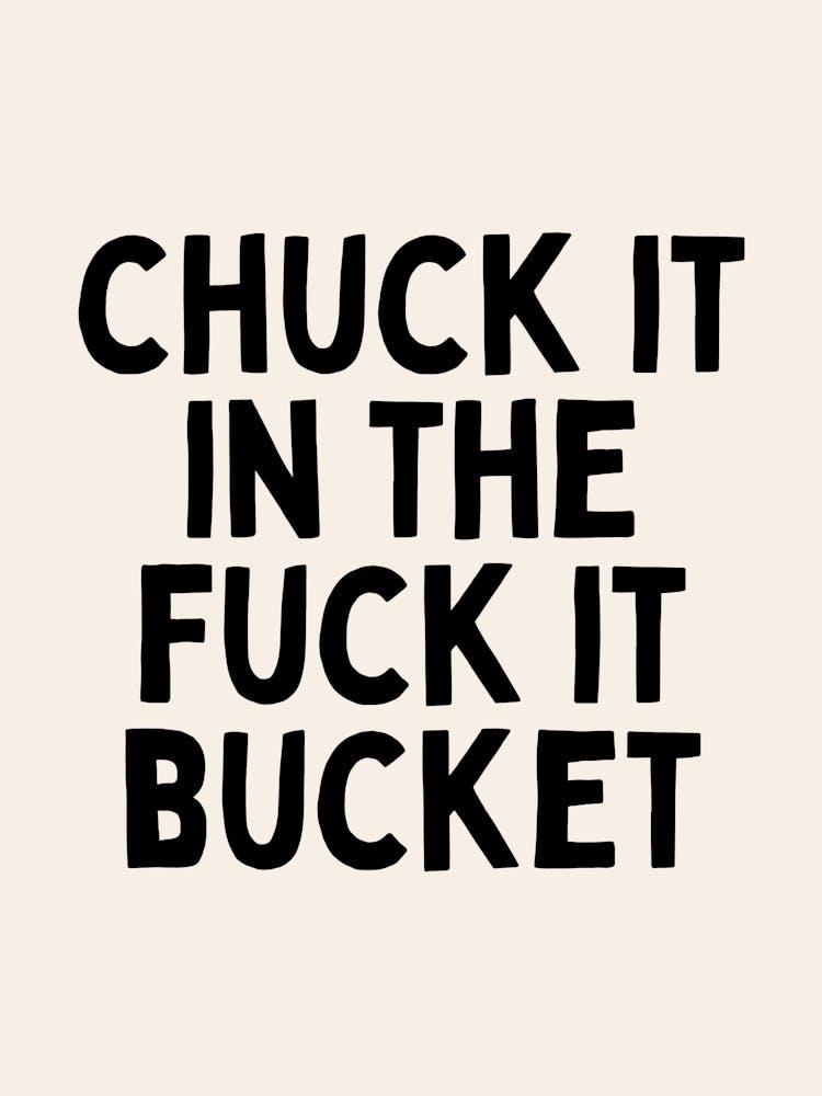 Chuck It In The Fuck It Bucket | Oatmeal And Black