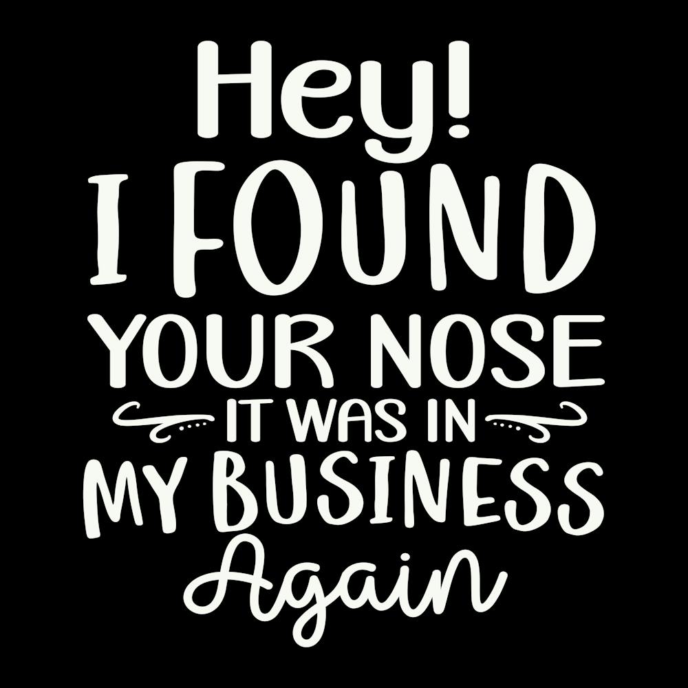 hey! I Found Your Nose It Was In My Business Again 2