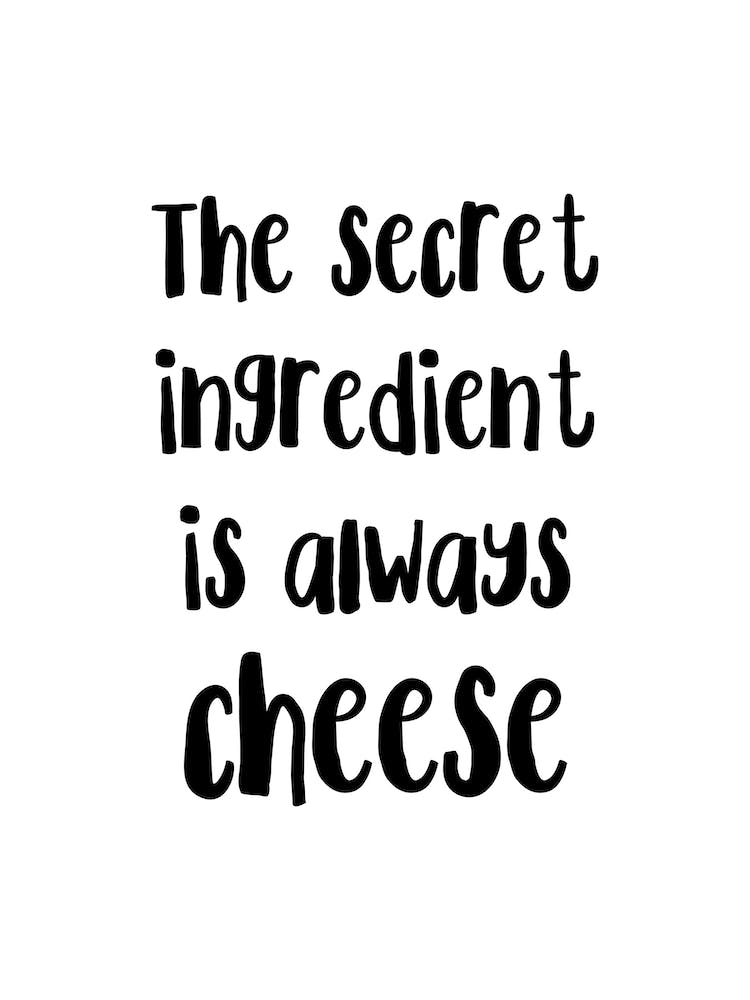 The Secret Ingredient Is Always Cheese