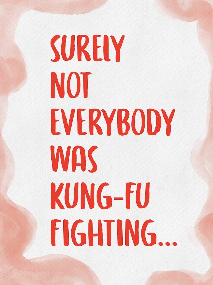 Surely Not Everybody Was Kung Fu Fighting 8