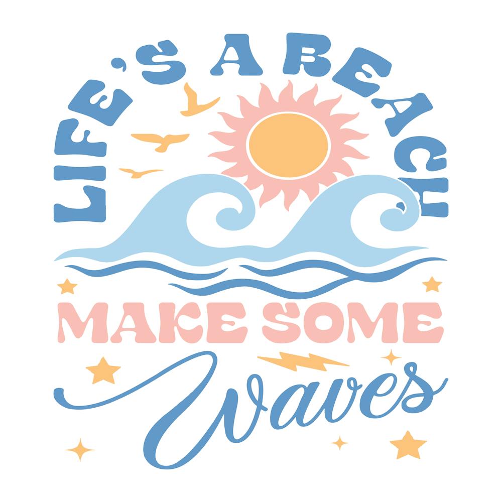 Life'S a Beach Make Some Waves