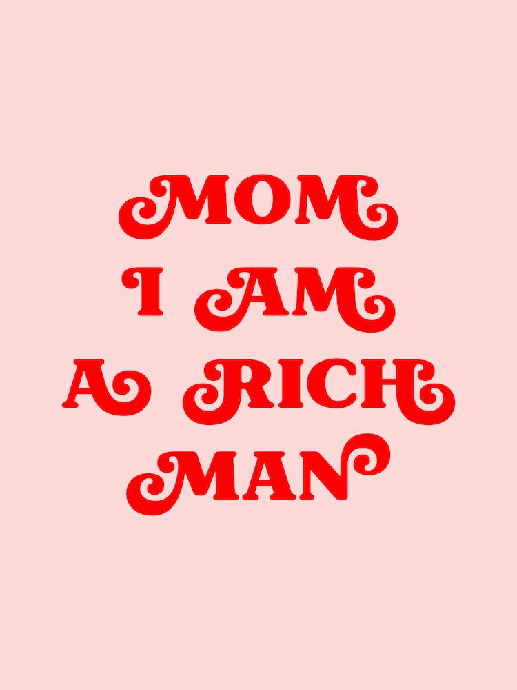 Mom I Am A Rich Man