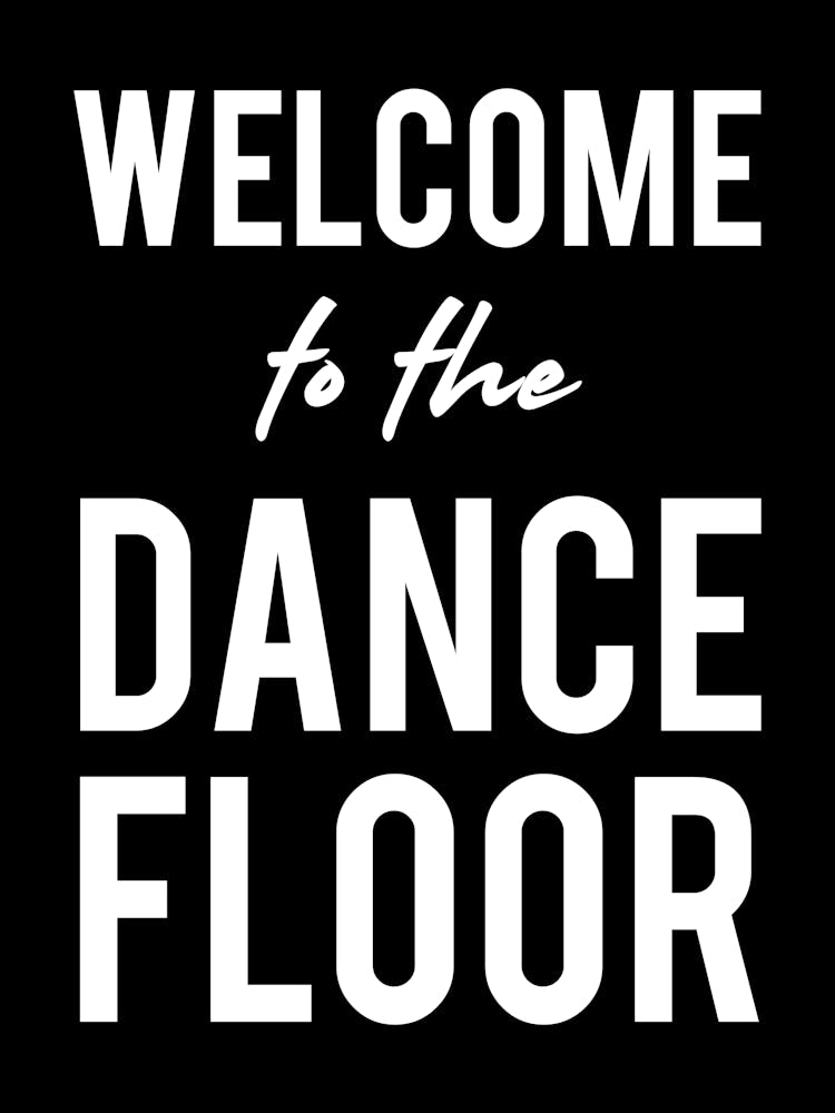 Welcome To The Dance Floor Black and White