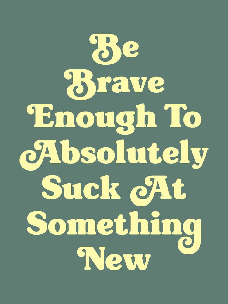 Be Brave Enough To Absolutely Suck at something new motivating inspiring pop art type quote (Green Tone)