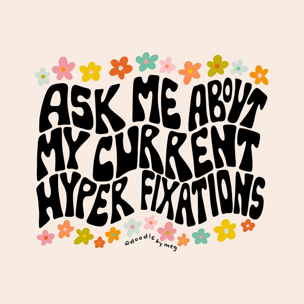 Ask My About My Current Hyper Fixations