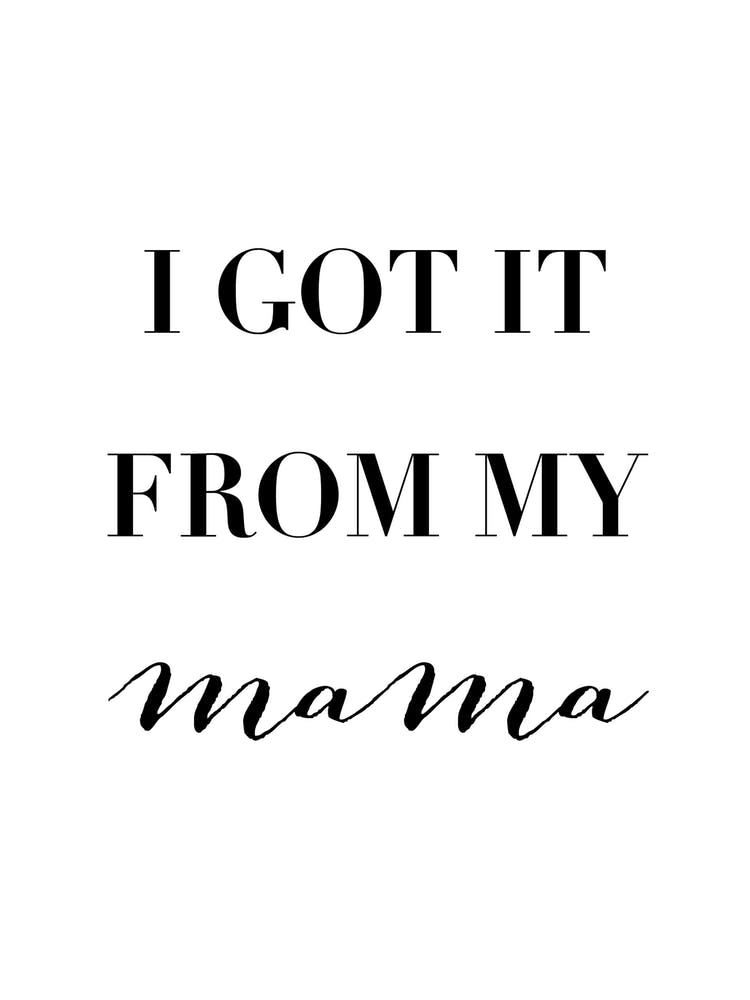 I Got It From My Mama