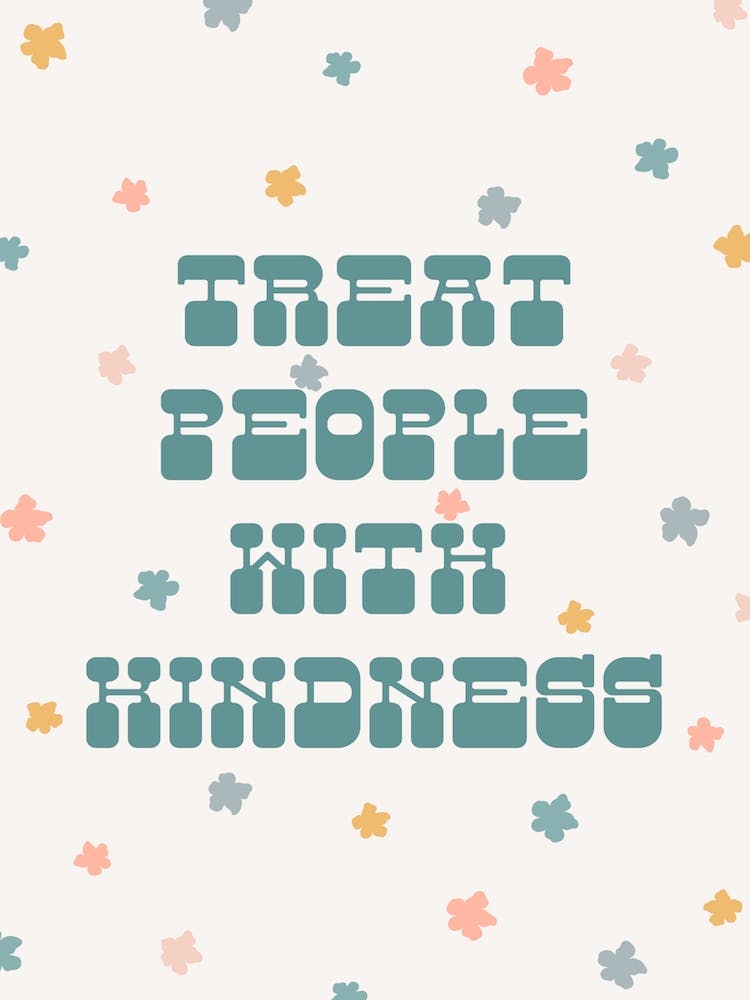 Treat People With Kindness