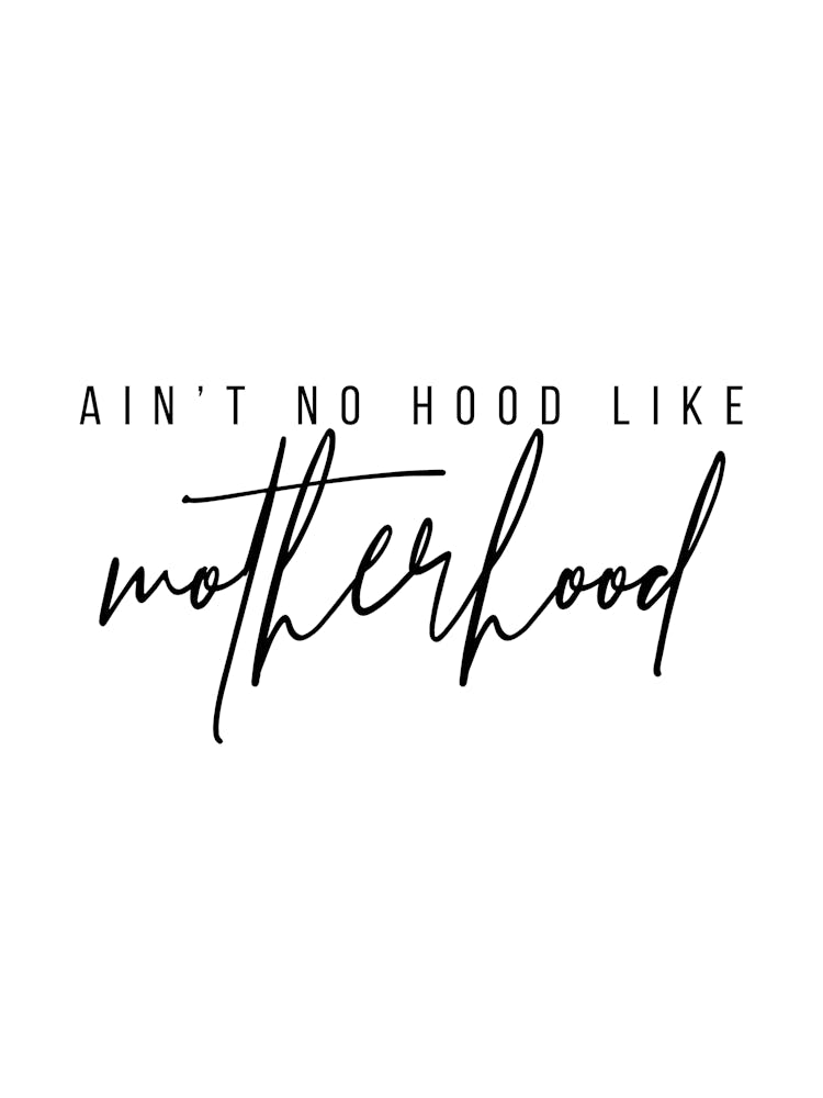 Ain T No Hood Like Motherhood