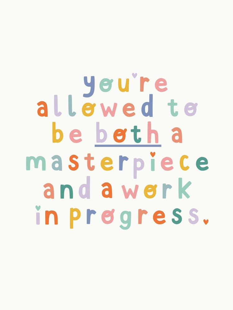 You're Allowed To Be Both A Masterpiece And A Work In Progress