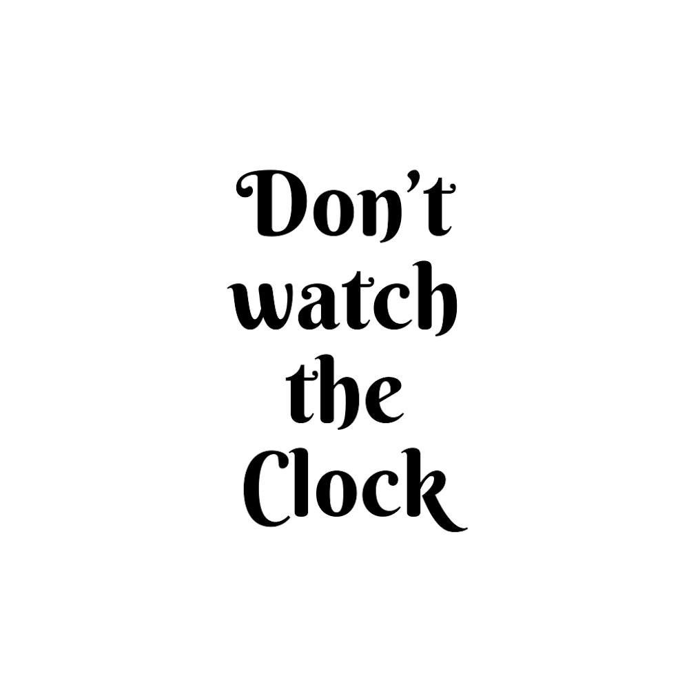 Don't watch the clock | Simple Quote with White background