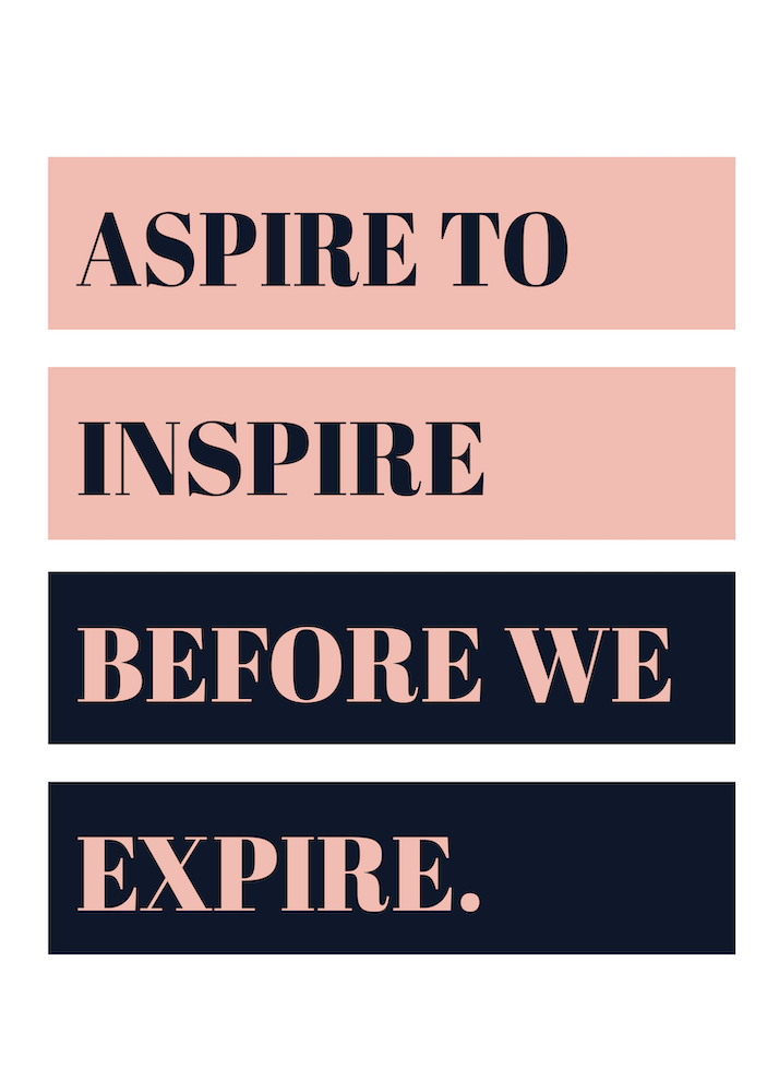 Aspire To Inspire Before We Expire